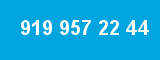 919 957 22 44